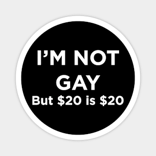 I'M NOT GAY but $20 is $20 Magnet